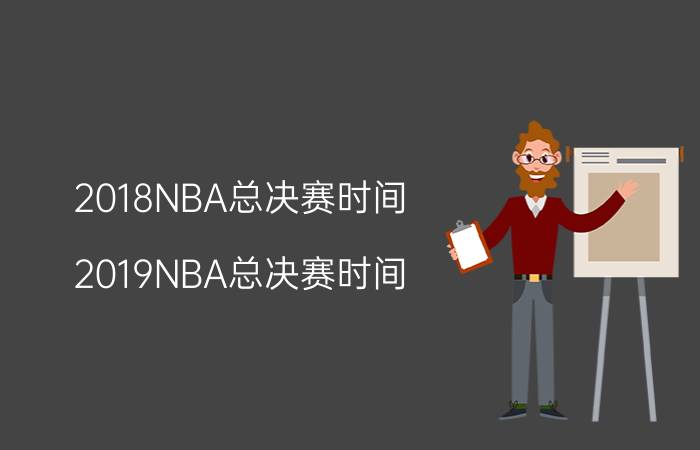 2018NBA总决赛时间（2019NBA总决赛时间 2018-2019赛季NBA重要日期）